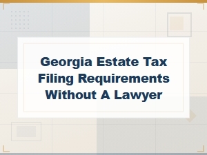 Georgia Estate Tax Filing Guide Without a Lawyer