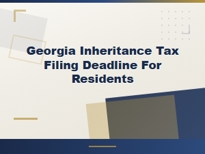 Georgia Inheritance Tax Filing Deadlines for Residents