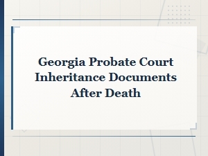 Georgia Probate Court: Inheritance Docs After Death