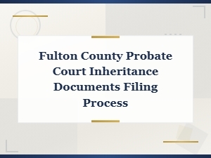 Filing Inheritance Documents in Fulton County Probate Court